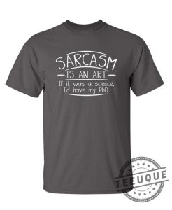 Sarcasm Is An Art If It Was A Science Id Have My PHD teeuque.com 1