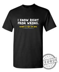 I Know Right From Wrong. Wrong Is The Fun One. teeuque.com 1