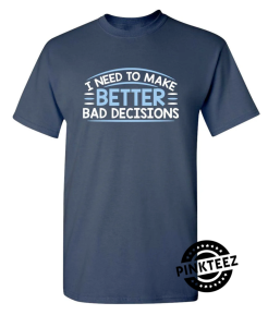 I Need To Make Better Bad Decisions pinkteez.com