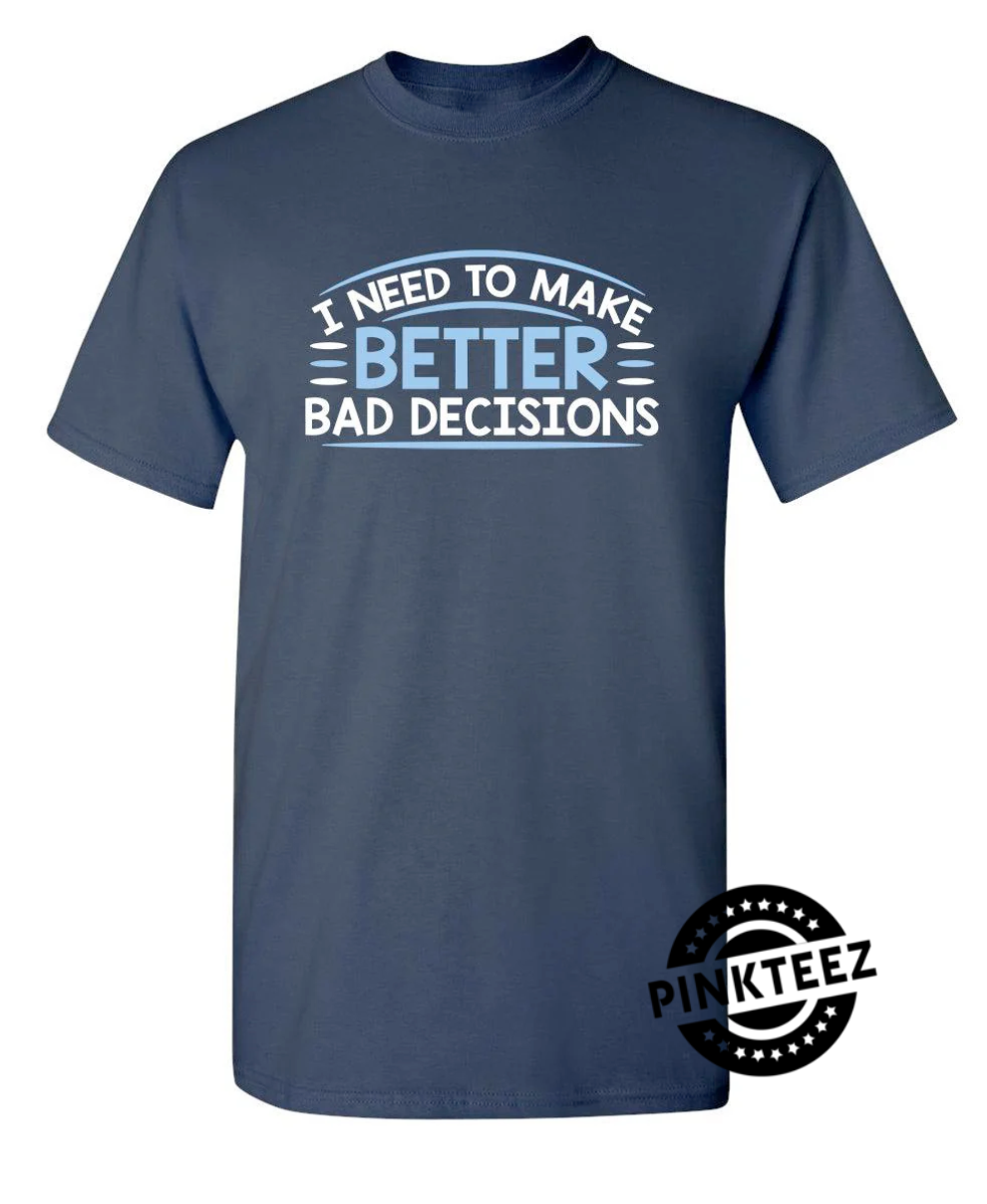 I Need To Make Better Bad Decisions pinkteez.com