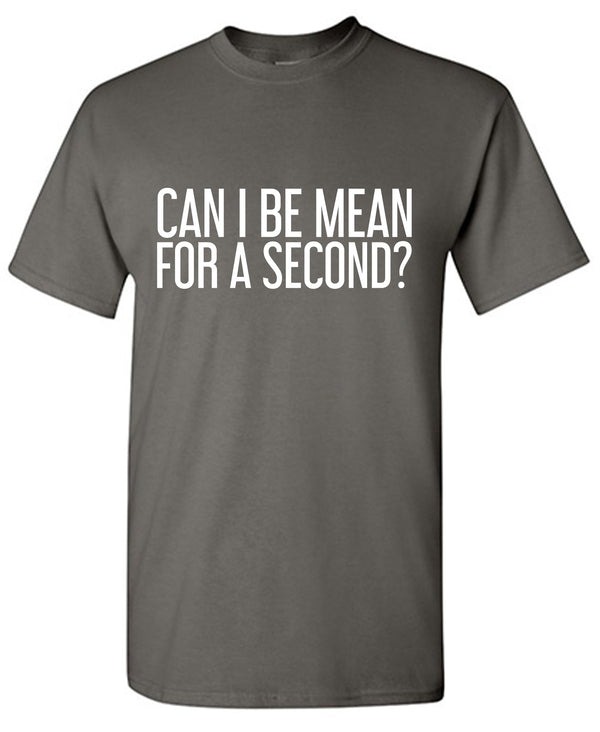 Can I be Mean for a Second T-Shirt