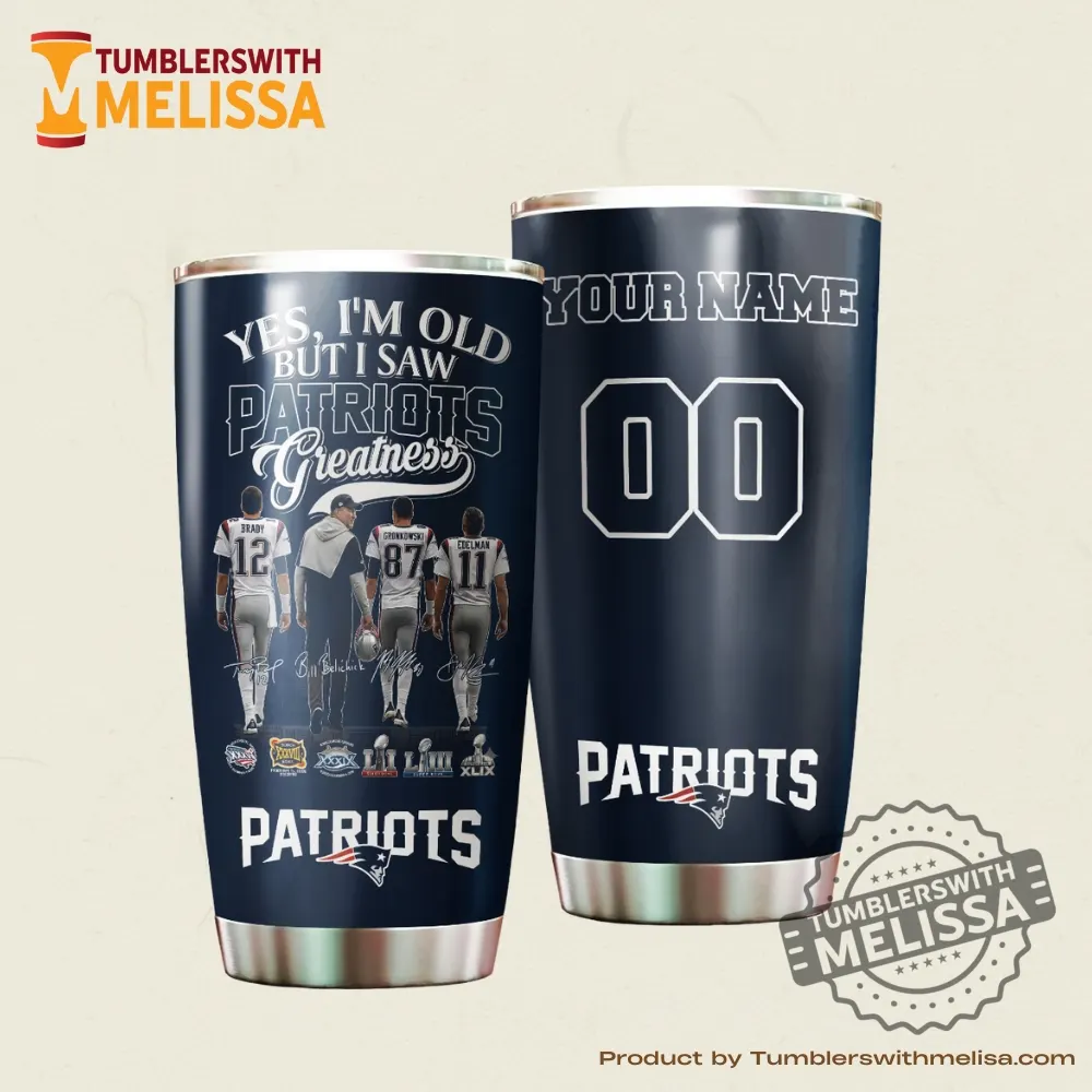 Yes Im Old But I Saw Patriots Greatness Custom Tumblers
