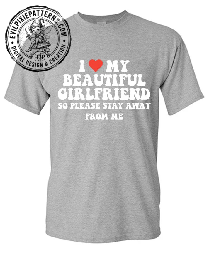 I Love My Beautiful Girlfriend So Please Stay Away From Me T-Shirt