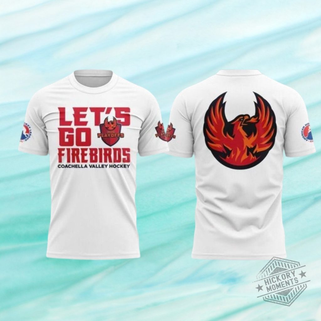 Coachella Valley Firebirds Lets Go Firebirds 2026 Playoff White Shirt Coachella Valley Firebirds Lets Go Firebirds 2026 Playoff White Shirt