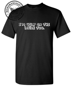Im Ugly On The Inside Too T Shirt