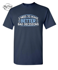 I Need To Make Better Bad Decisions T-Shirt
