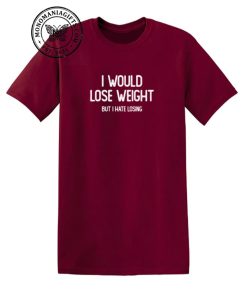 I Would Lose Weight But I Hate Losing 1 I Would Lose Weight But I Hate Losing