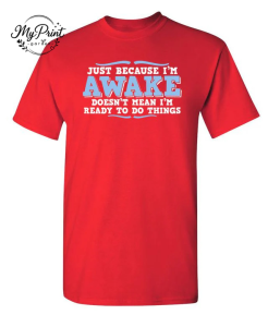 Just because i'm awake doesn't mean i'm ready to do things T-Shirt 1 Just because i'm awake doesn't mean i'm ready to do things T-Shirt