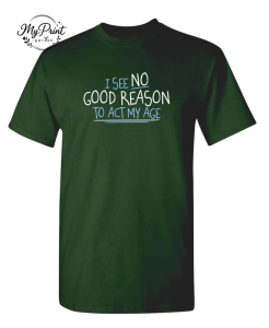 I See No Good Reason To Act My Age T-Shirt
