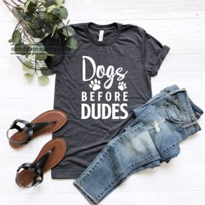 Dogs Before Dudes Shirt, Dog Owner Shirt, Dog Mom Shirt 1 Dogs Before Dudes Shirt Dog Owner Shirt Dog Mom Shirt sandramazinggifts.com 1