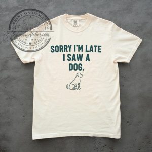 Funny Dog Shirt, Sorry I'm Late I Saw a Dog Tee 5 Funny Dog Shirt Sorry Im Late I Saw a Dog Tee sanovaatelier.com 1