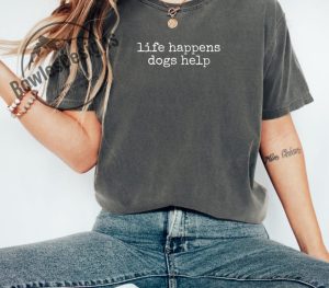 Life Happens Dogs Help T Shirt bowlesdesigns.com 1