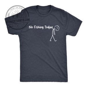 Sad Stick Man No Fishing Today T Shirt activedesigntx.com 1