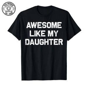 Awesome Like My Daughter Shirt Gifts Funny Fathers Day Dad T-Shirt 1 Thiet ke chua co ten 7