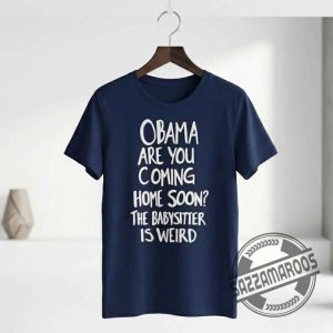 Obama Are You Coming Home Soon T-Shirt 4 Obama Are You Coming Home Soon T-Shirt