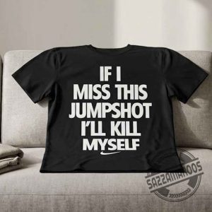Funny If I Miss This Jumpshot I'll Kill Myself T-Shirt 3 Funny If I Miss This Jumpshot Ill Kill Myself T Shirt 1