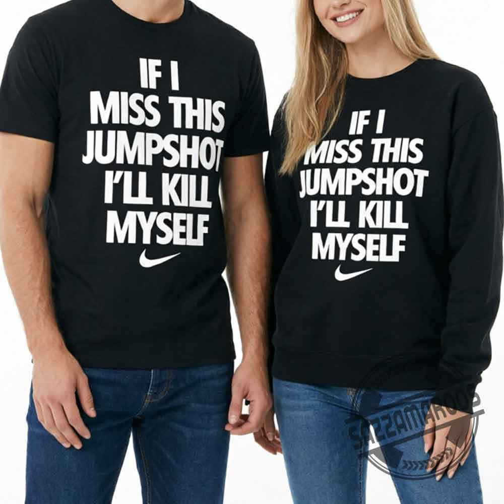 Funny If I Miss This Jumpshot I'll Kill Myself T-Shirt (3) Funny If I Miss This Jumpshot I'll Kill Myself T Shirt (3)