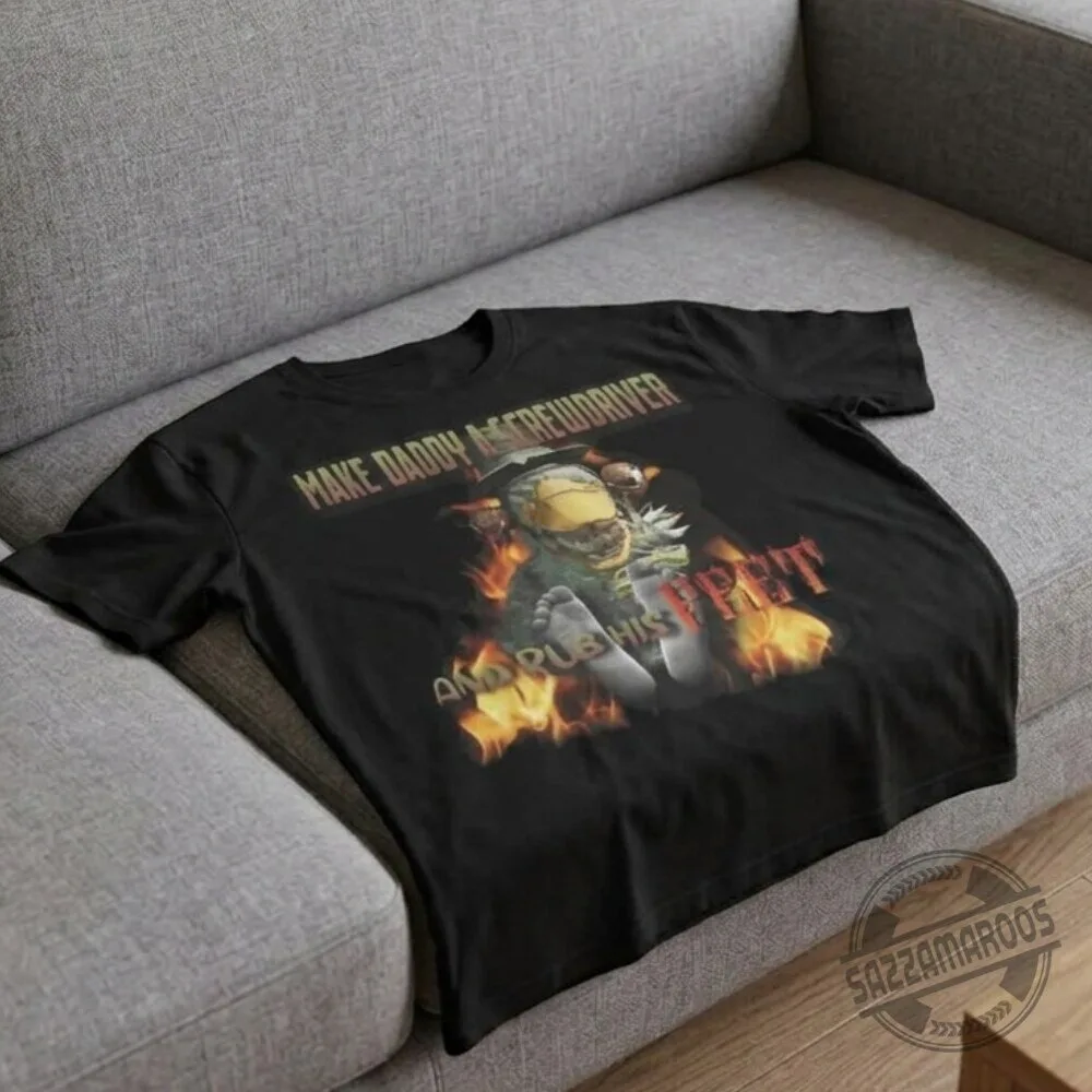 Make Daddy A Screwdriver And Rub His Feet Funny T-Shirt 4 Make Daddy A Screwdriver And Rub His Feet Funny T-Shirt