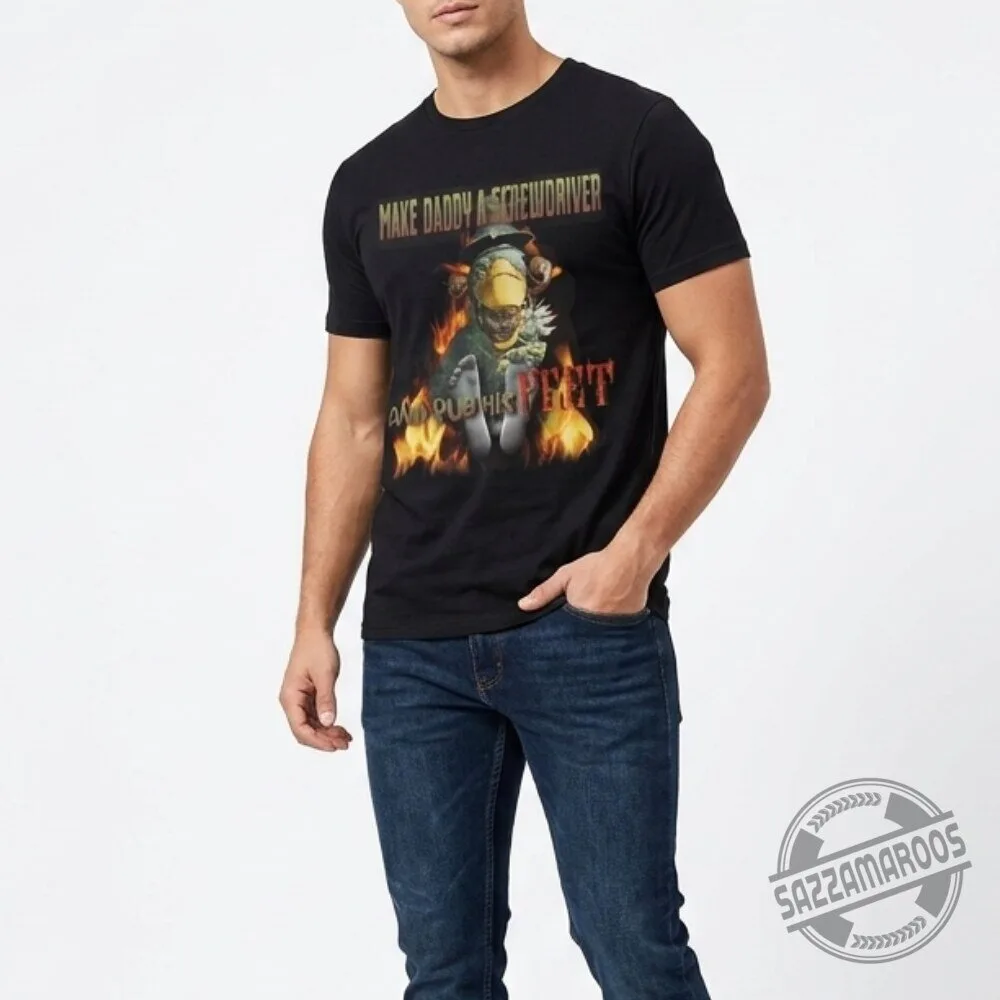 Make Daddy A Screwdriver And Rub His Feet Funny T-Shirt 5 Make Daddy A Screwdriver And Rub His Feet Funny T-Shirt