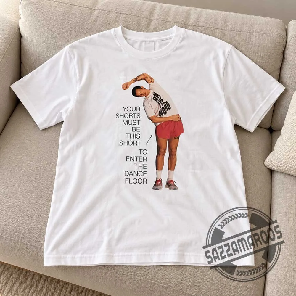 Harry Styles Your Shorts Must Be This Short To Enter The Dance Floor T-shirt