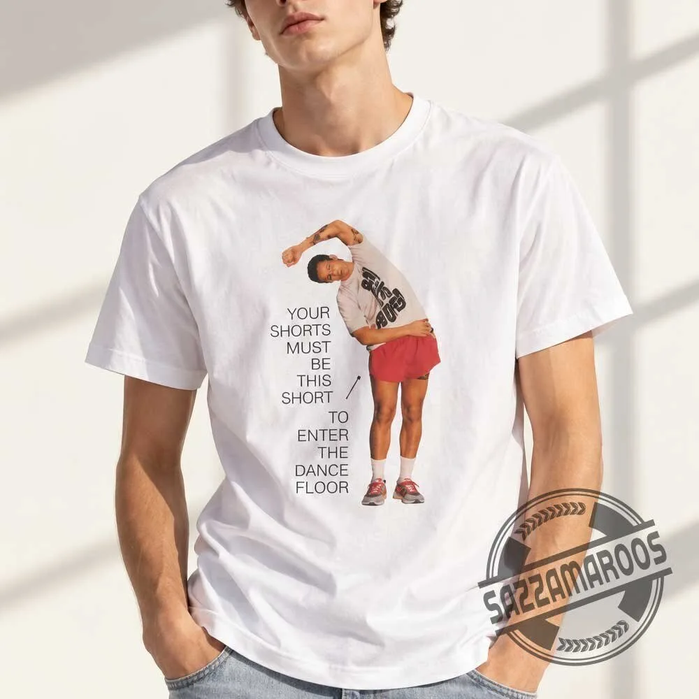 Harry Styles Your Shorts Must Be This Short To Enter The Dance Floor T-shirt 4 Harry Styles Your Shorts Must Be This Short To Enter The Dance Floor T-shirt