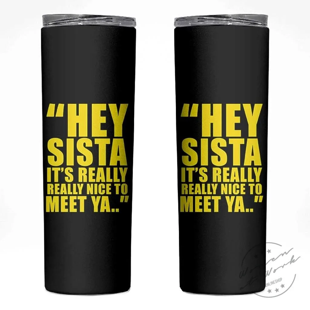 Funny Quote Tumbler: Really Nice to Meet Ya, Hey Sista!