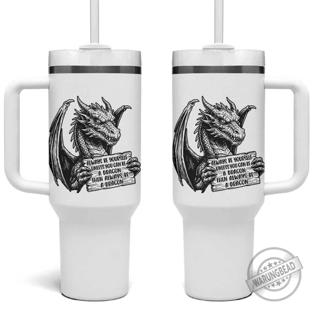 Funny Dragon Quote Tumbler With Handle - Always Be Yourself Unless You Can Be A Dragon 1 Funny Dragon Quote Tumbler With Handle - Always Be Yourself Unless You Can Be A Dragon