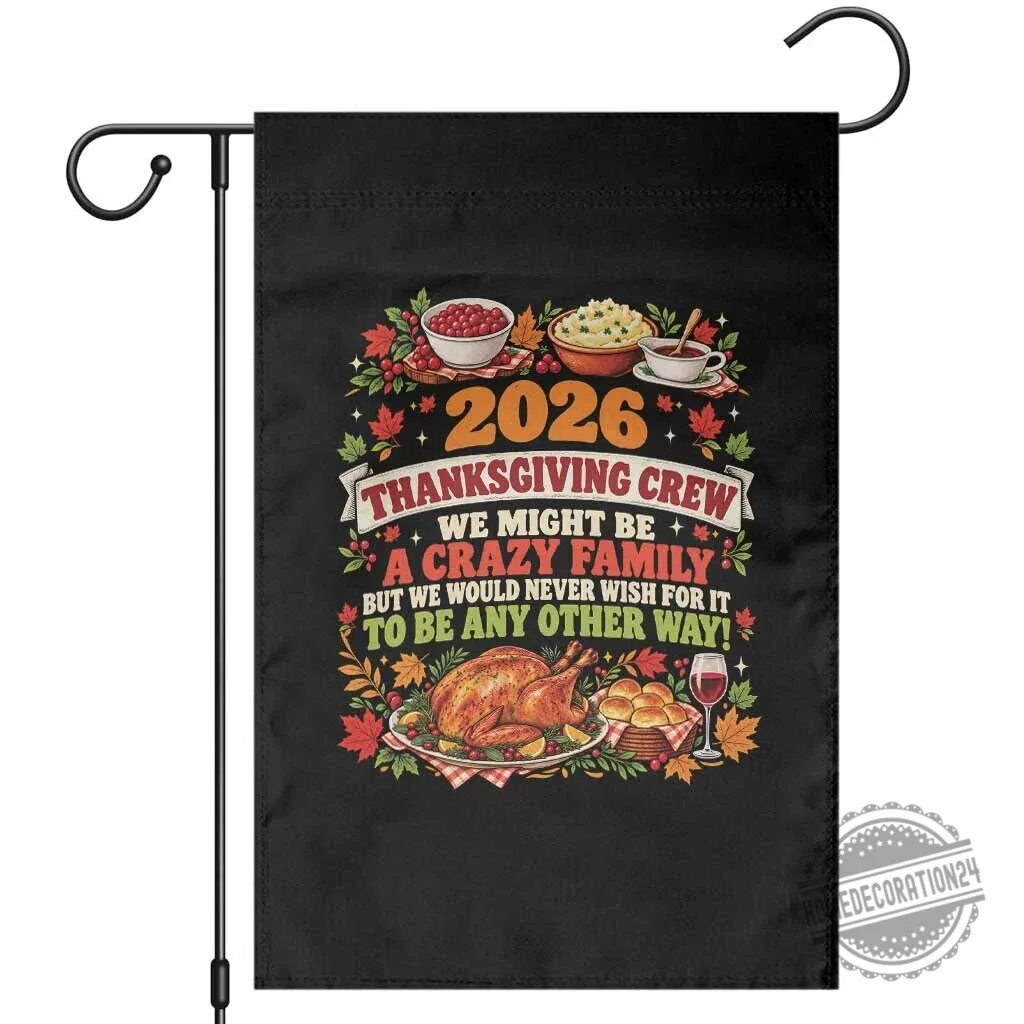 Funny Family Thanksgiving Crew 2026 We Might Be A Crazy Family Garden Flag