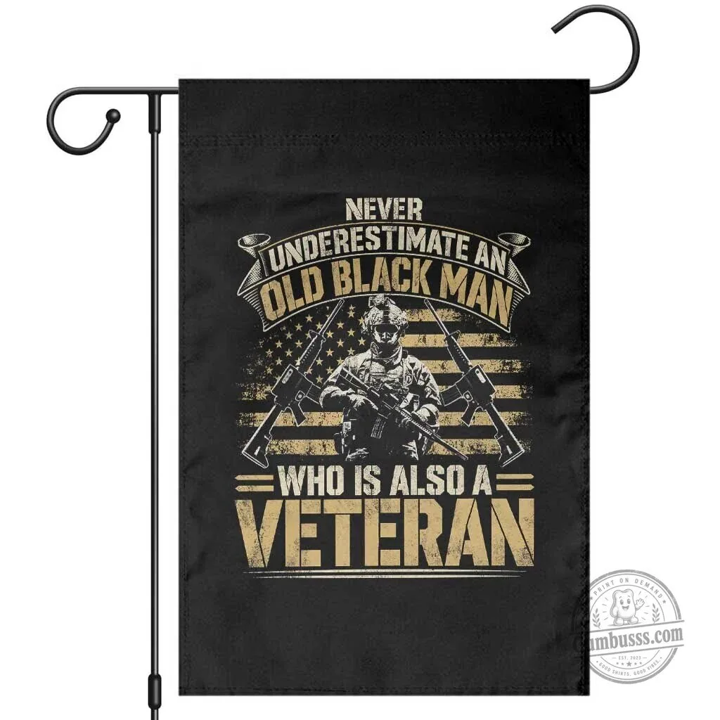 African American Veteran Garden Flag Never Underestimate An Old Black Man Who Is Also A Veteran