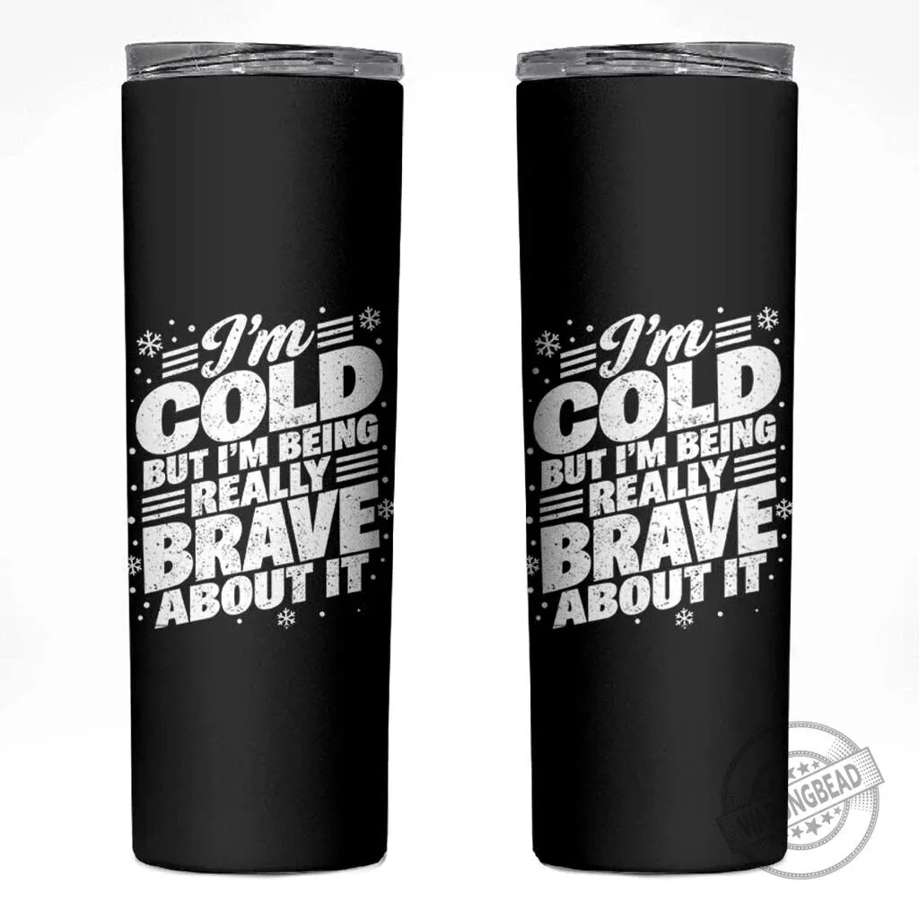 I'm Cold But I'm Being Really Brave About It Funny Winter Skinny Tumbler