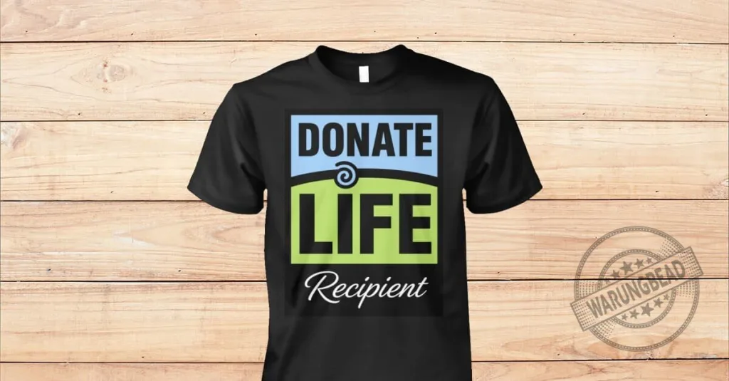 Donate Life Recipient Organ Donation Awareness T-Shirt 57 Donate Life Recipient Organ Donation Awareness T-Shirt